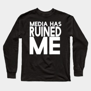 Media Has Ruined Me Long Sleeve T-Shirt